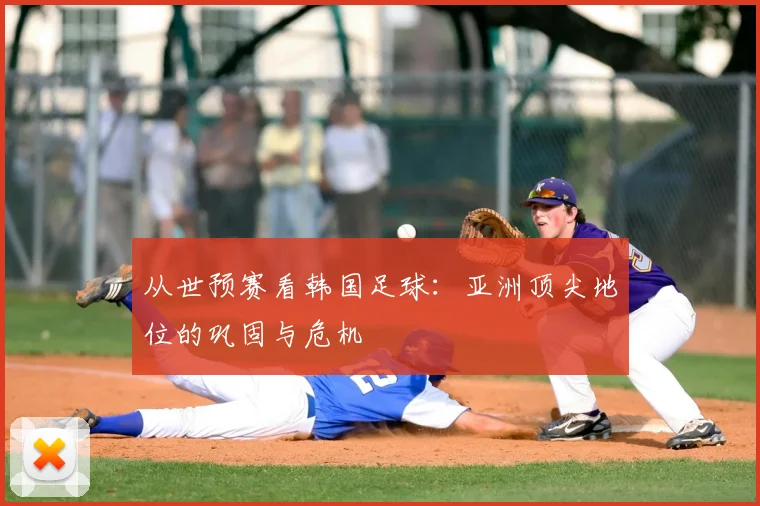 从世预赛看韩国足球：亚洲顶尖地位的巩固与危机